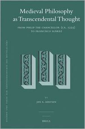 Medieval Philosophy as Transcendental Thought: From Philip the Chancellor (CA. 1225) to Francisco Suarez de Jan Aertsen