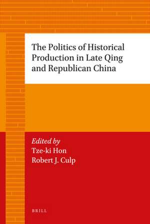 The Politics of Historical Production in Late Qing and Republican China de Tze-ki Hon