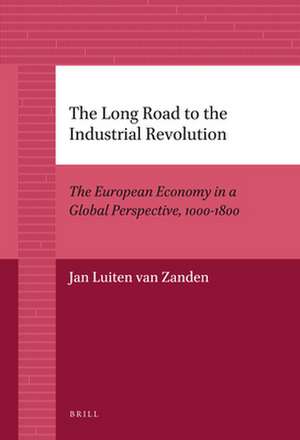 The Long Road to the Industrial Revolution: The European Economy in a Global Perspective, 1000-1800 de Jan Luiten van Zanden