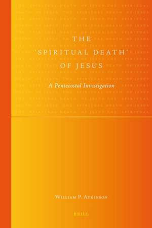 The 'Spiritual Death' of Jesus: A Pentecostal Investigation de William Atkinson