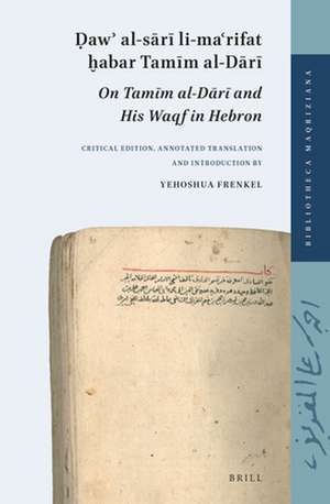 Ḍawʾ al-sārī li-maʿrifat ḫabar Tamīm al-Dārī (On Tamīm al-Dārī and His Waqf in Hebron): Critical edition, annotated translation and introduction by Yehoshua Frenkel de Yehoshua Frenkel