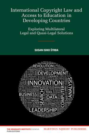 International Copyright Law and Access to Education in Developing Countries: Exploring Multilateral Legal and Quasi-Legal Solutions de Susan Isiko Štrba