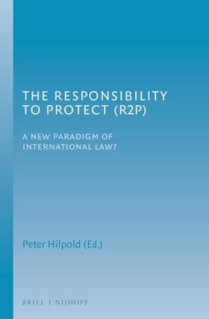 The Responsibility to Protect (R2P): A New Paradigm of International Law? de Peter Hilpold