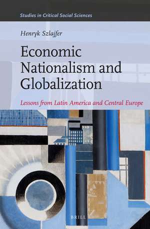 Economic Nationalism and Globalization: Lessons from Latin America and Central Europe de Henryk Szlajfer