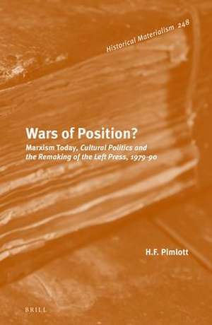 Wars of Position? <i>Marxism Today</i>, Cultural Politics and the Remaking of the Left Press, 1979-90 de H.F. Pimlott