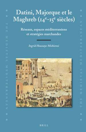 Datini, Majorque et le Maghreb (14e-15e siècles): Réseaux, espaces méditerranéens et stratégies marchandes de Ingrid- Houssaye Michienzi