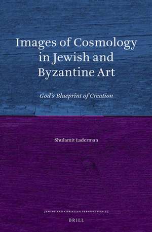 Images of Cosmology in Jewish and Byzantine Art: God’s Blueprint of Creation de Shulamit Laderman