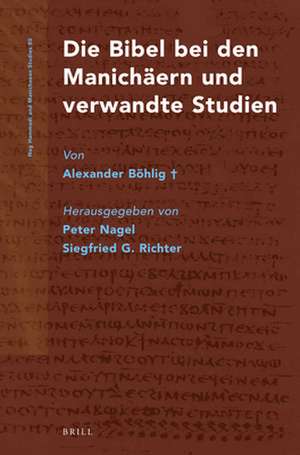 Die Bibel bei den Manichäern und verwandte Studien von Alexander Böhlig† de Peter Nagel