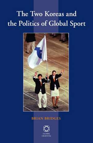 The Two Koreas and the Politics of Global Sport de Brian Bridges