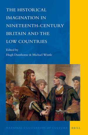 The Historical Imagination in Nineteenth-Century Britain and the Low Countries de Hugh Dunthorne