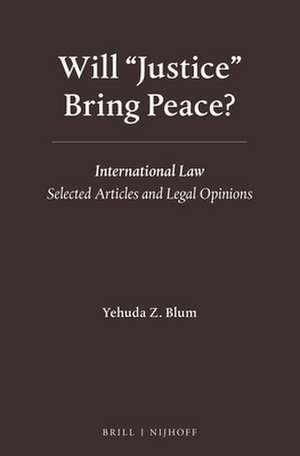 Will "Justice" Bring Peace?: International Law – Selected Articles and Legal Opinions de Yehuda Z. Blum