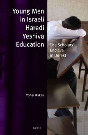 Young Men in Israeli Haredi Yeshiva Education: The Scholars’ Enclave in Unrest de Yohai Hakak