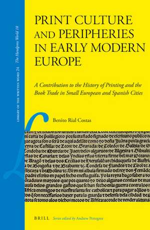 Print Culture and Peripheries in Early Modern Europe: A Contribution to the History of Printing and the Book Trade in Small European and Spanish Cities de Benito Rial Costas