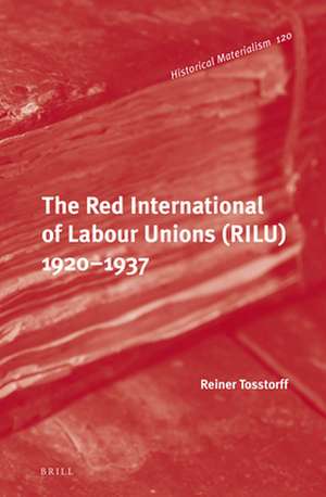 The Red International of Labour Unions (RILU) 1920 - 1937 de Reiner Tosstorff