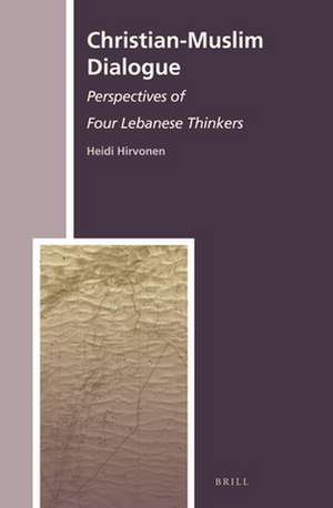 Christian-Muslim Dialogue: Perspectives of Four Lebanese Thinkers de Heidi Hirvonen