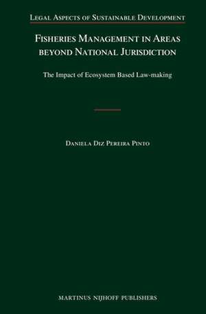 Fisheries Management in Areas beyond National Jurisdiction: The Impact of Ecosystem Based Law-making de Daniela Diz Pereira Pinto