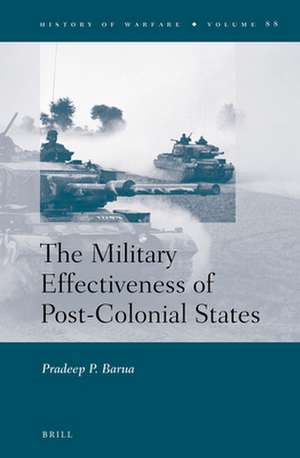 The Military Effectiveness of Post-Colonial States de Pradeep Barua