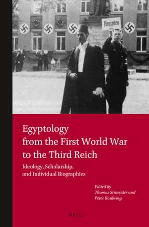 Egyptology from the First World War to the Third Reich: Ideology, Scholarship, and Individual Biographies de Thomas Schneider