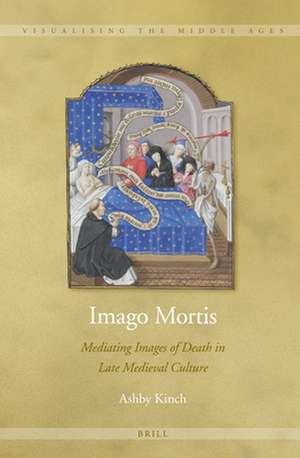 Imago Mortis: Mediating Images of Death in Late Medieval Culture de Ashby Kinch