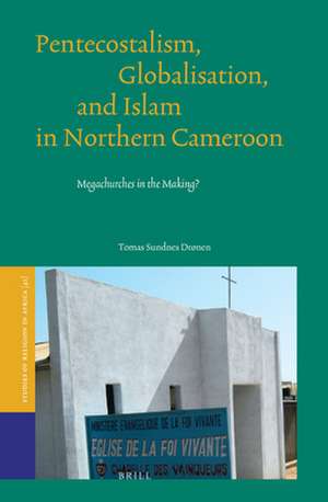 Pentecostalism, Globalisation, and Islam in Northern Cameroon: Megachurches in the Making? de Tomas Sundnes Drønen