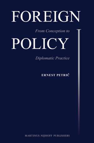 Foreign Policy: From Conception to Diplomatic Practice de Ernest Petrič