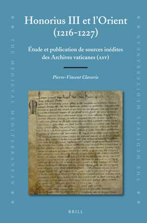 Honorius III et l'Orient (1216-1227): Étude et publication de sources inédites des Archives vaticanes (ASV) de Pierre-Vincent Claverie