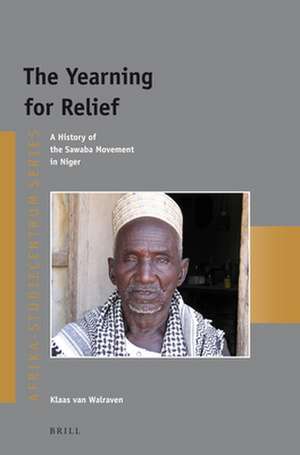 The Yearning for Relief: A History of the Sawaba Movement in Niger de Klaas van Walraven