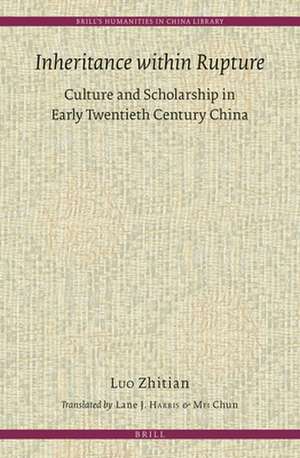 Inheritance within Rupture: Culture and Scholarship in Early Twentieth Century China de Zhitian Luo