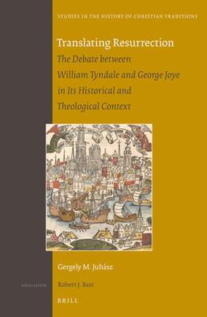 Translating Resurrection: The Debate between William Tyndale and George Joye in Its Historical and Theological Context de Gergely M. Juhász