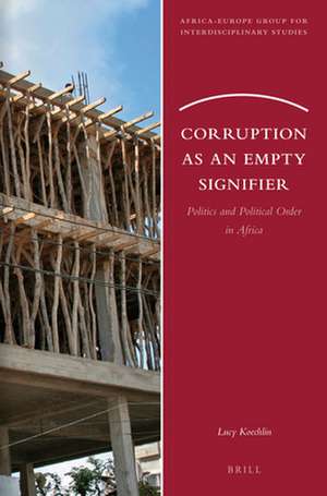 Corruption as an Empty Signifier: Politics and Political Order in Africa de Lucy Koechlin