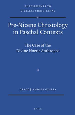 Pre-Nicene Christology in Paschal Contexts: The Case of the Divine Noetic Anthropos de Dragoş Giulea