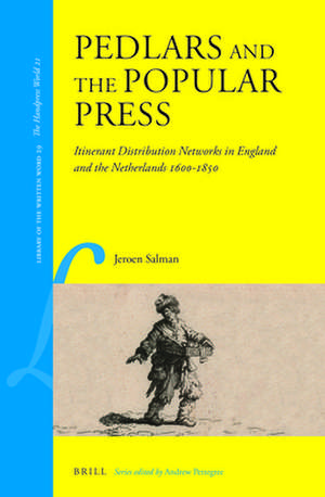 Pedlars and the Popular Press: Itinerant Distribution Networks in England and the Netherlands 1600-1850 de Jeroen Salman