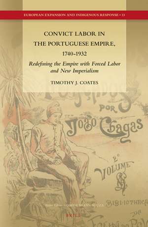 Convict Labor in the Portuguese Empire, 1740-1932: Redefining the Empire with Forced Labor and New Imperialism de Timothy J. Coates