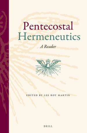 Pentecostal Hermeneutics: A Reader de Lee Roy Martin