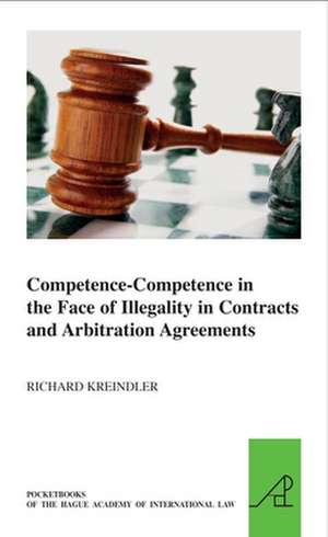 Competence-Competence in the Face of Illegality in Contracts and Arbitration Agreements de Richard H. Kreindler