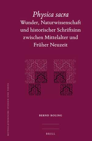 Physica Sacra: Wunder, Naturwissenschaft und historischer Schriftsinn zwischen Mittelalter und Früher Neuzeit de Bernd Roling