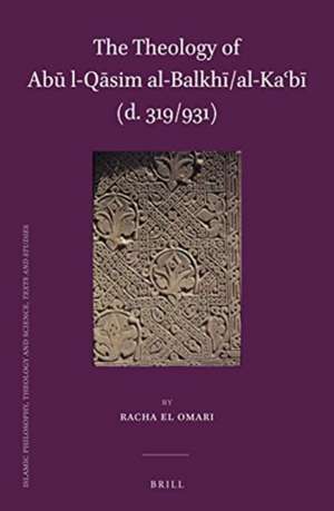 The Theology of Abū l-Qāsim al-Balkhī/al-Kaʿbī (d. 319/931) de Racha el Omari