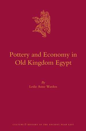 Pottery and Economy in Old Kingdom Egypt de Leslie Anne Warden