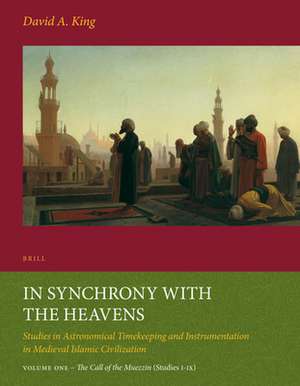 In Synchrony with the Heavens, Volume 1 Call of the Muezzin: (Studies I-IX) de David King