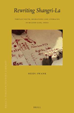 Rewriting Shangri-La: Tibetan Youth, Migrations and Literacies in McLeod Ganj, India de Heidi Swank