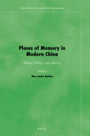 Places of Memory in Modern China: History, Politics, and Identity de Marc Andre Matten