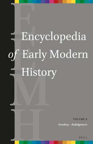 Encyclopedia of Early Modern History, volume 6: (Geodesy – Indulgences) de Andrew Colin Gow