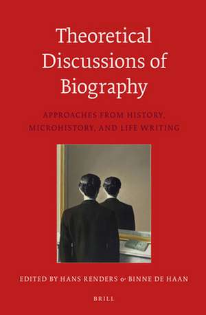 Theoretical Discussions of Biography: Approaches from History, Microhistory, and Life Writing de Hans Renders