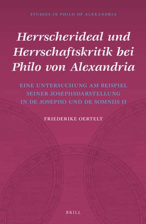 Herrscherideal und Herrschaftskritik bei Philo von Alexandria: Eine Untersuchung am Beispiel seiner Josephsdarstellung in De Josepho und De somniis II de Friederike Oertelt