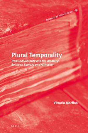 Plural Temporality: Transindividuality and the Aleatory Between Spinoza and Althusser de Vittorio Morfino