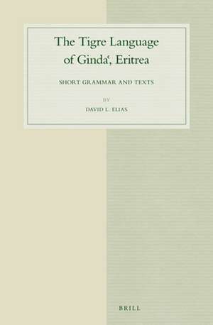 The Tigre Language of Gindaˁ, Eritrea: Short Grammar and Texts de David Elias