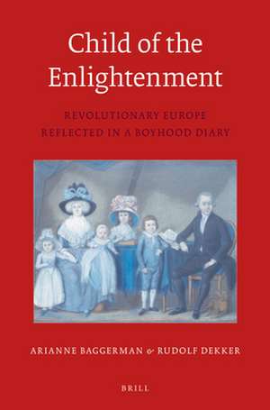 Child of the Enlightenment (PB): Revolutionary Europe Reflected in a Boyhood Diary de Arianne Baggerman