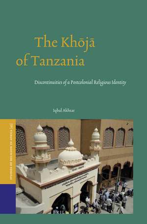 The Khōjā of Tanzania: Discontinuities of a Postcolonial Religious Identity de Iqbal Akhtar