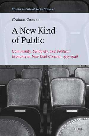 A New Kind of Public: Community, Solidarity, and Political Economy in New Deal Cinema, 1935-1948 de Graham Cassano