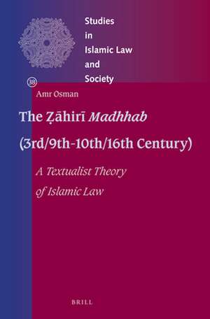 The Ẓāhirī <i>Madhhab</i> (3rd/9th-10th/16th Century): A Textualist Theory of Islamic Law de Amr Osman